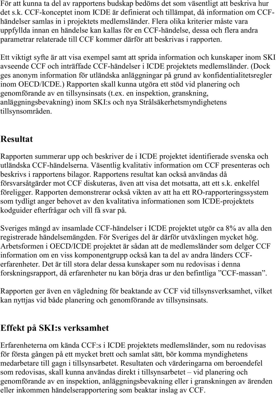 Ett viktigt syfte är att visa exempel samt att sprida information och kunskaper inom SKI avseende CCF och inträffade CCF-händelser i ICDE projektets medlemsländer.