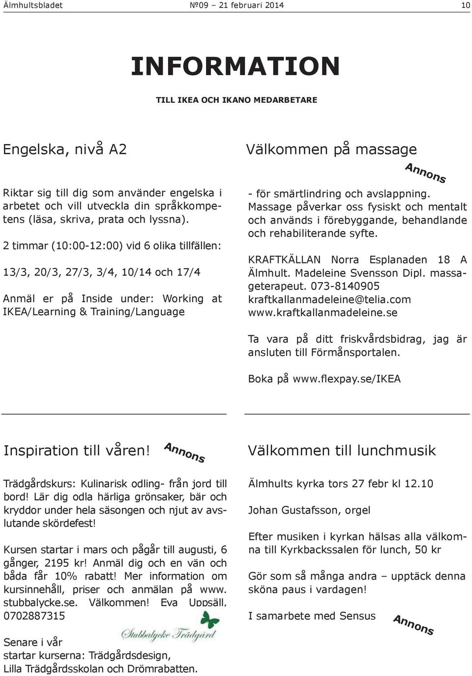 2 timmar (10:00-12:00) vid 6 olika tillfällen: 13/3, 20/3, 27/3, 3/4, 10/14 och 17/4 Anmäl er på Inside under: Working at IKEA/Learning & Training/Language Annons - för smärtlindring och avslappning.