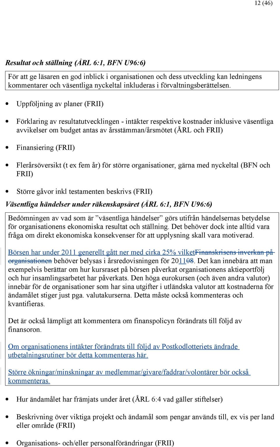 Uppföljning av planer (FRII) Förklaring av resultatutvecklingen - intäkter respektive kostnader inklusive väsentliga avvikelser om budget antas av årsstämman/årsmötet (ÅRL och FRII) Finansiering