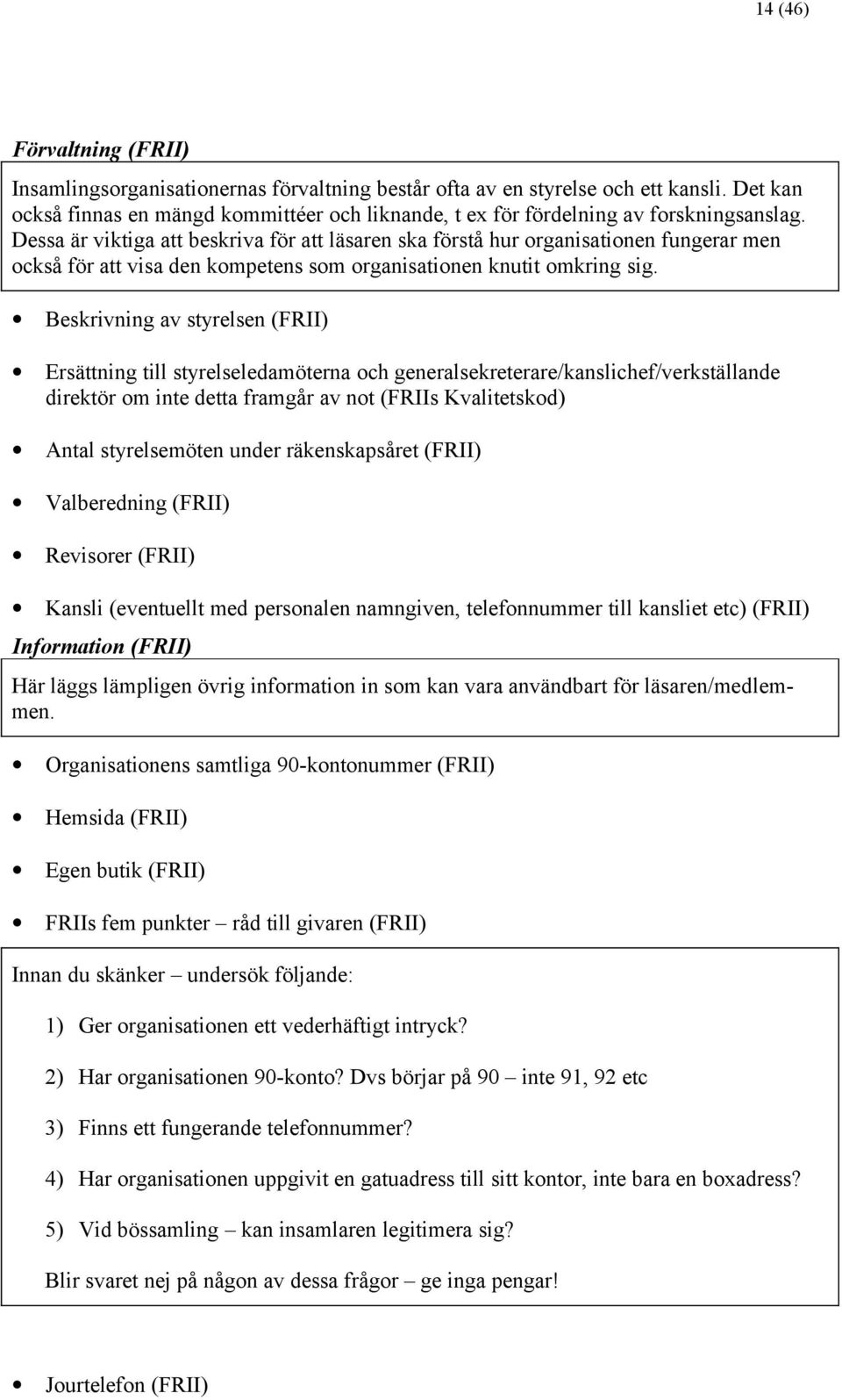 Dessa är viktiga att beskriva för att läsaren ska förstå hur organisationen fungerar men också för att visa den kompetens som organisationen knutit omkring sig.