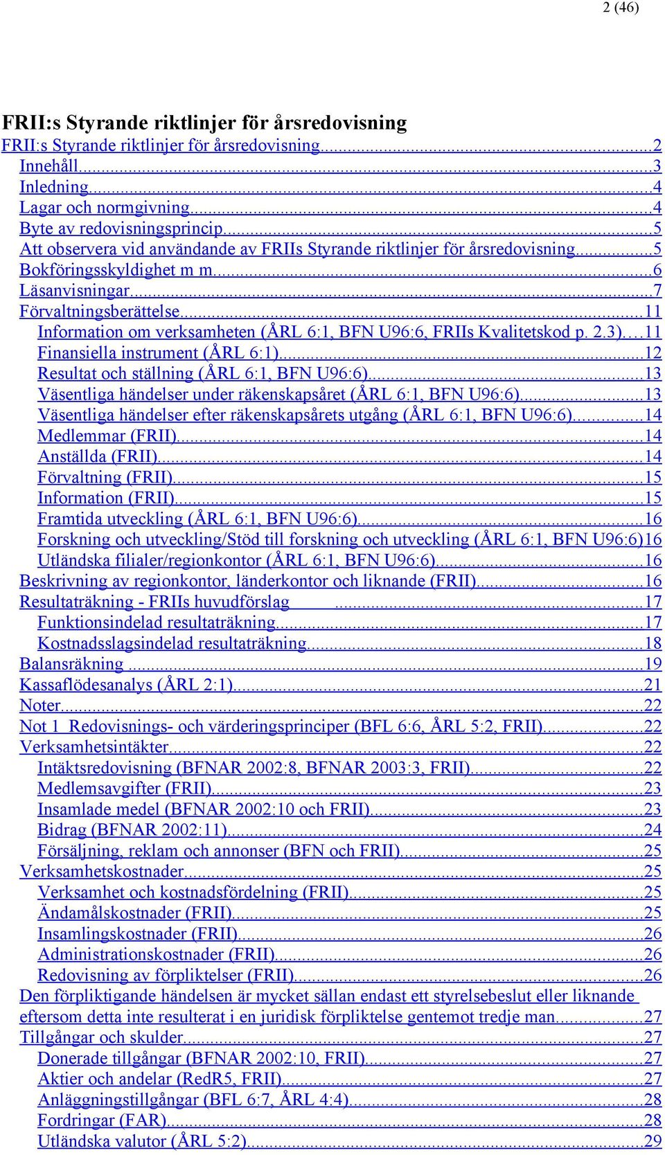 .. 11 Information om verksamheten (ÅRL 6:1, BFN U96:6, FRIIs Kvalitetskod p. 2.3)... 11 Finansiella instrument (ÅRL 6:1)... 12 Resultat och ställning (ÅRL 6:1, BFN U96:6).