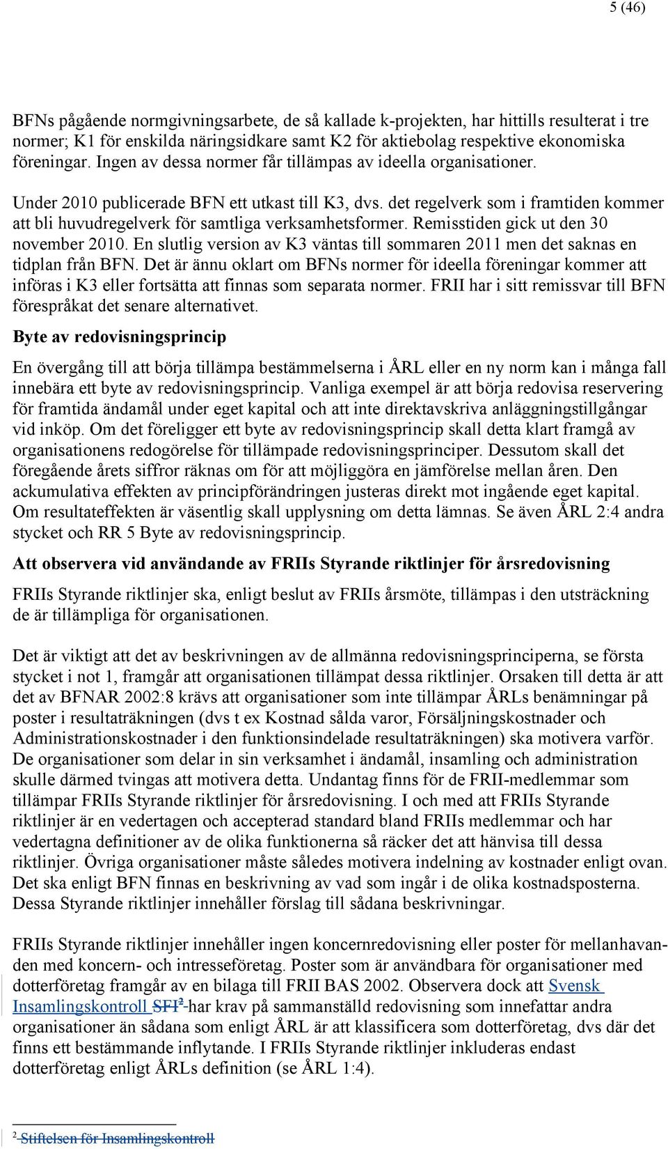 det regelverk som i framtiden kommer att bli huvudregelverk för samtliga verksamhetsformer. Remisstiden gick ut den 30 november 2010.