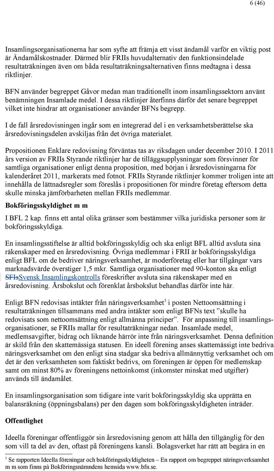 BFN använder begreppet Gåvor medan man traditionellt inom insamlingssektorn använt benämningen Insamlade medel.