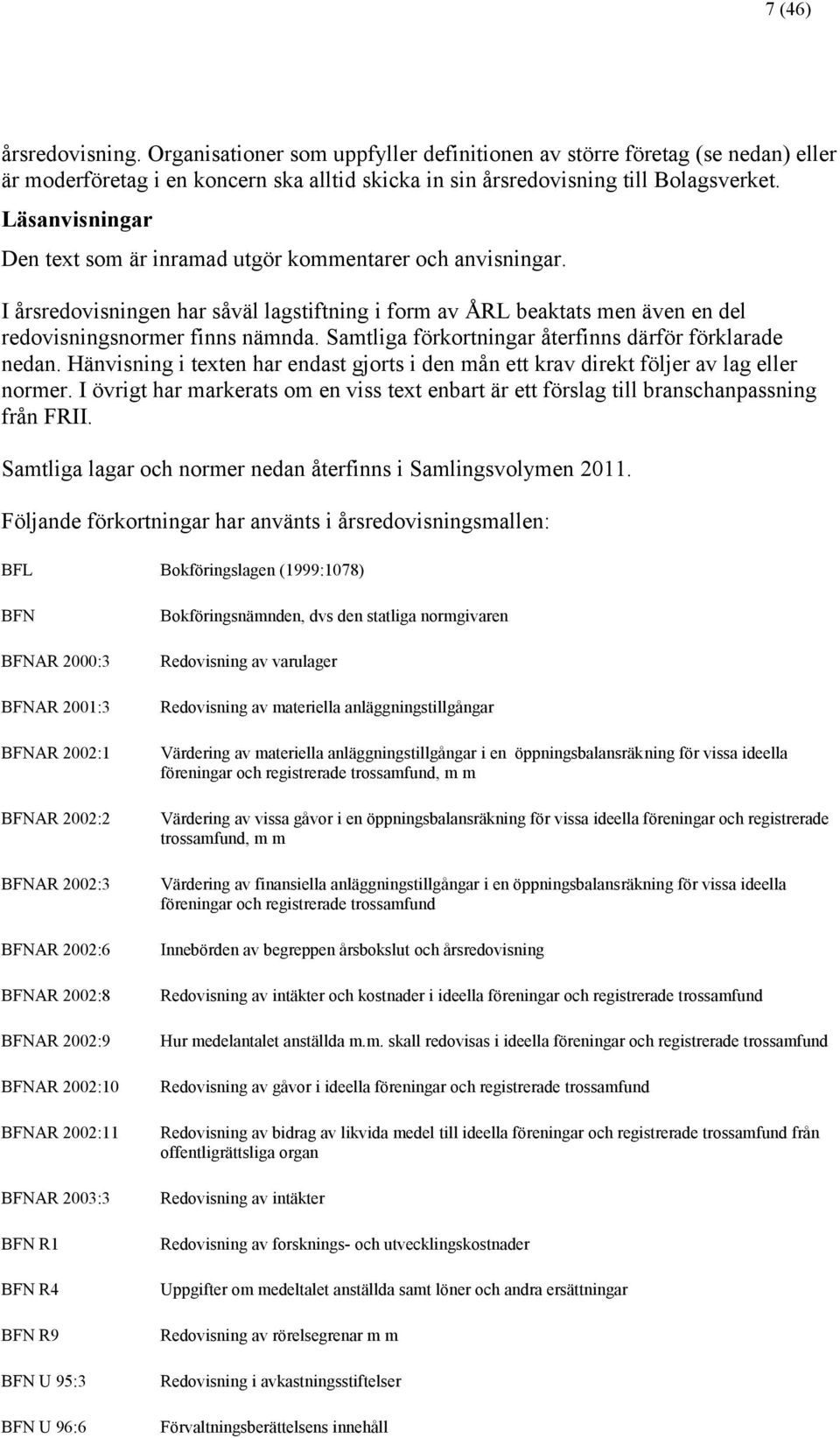 Samtliga förkortningar återfinns därför förklarade nedan. Hänvisning i texten har endast gjorts i den mån ett krav direkt följer av lag eller normer.