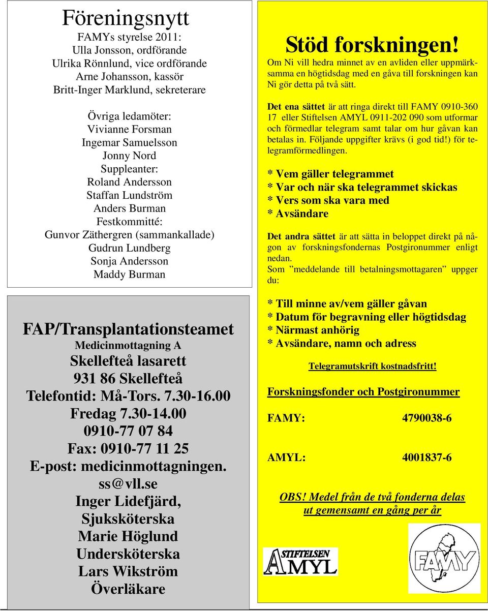 FAP/Transplantationsteamet Medicinmottagning A Skellefteå lasarett 931 86 Skellefteå Telefontid: Må-Tors. 7.30-16.00 Fredag 7.30-14.00 0910-77 07 84 Fax: 0910-77 11 25 E-post: medicinmottagningen.