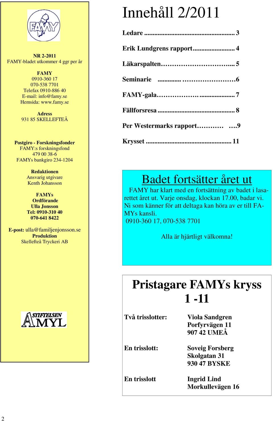 se Adress 931 85 SKELLEFTEÅ Postgiro - Forskningsfonder FAMY:s forskningsfond 479 00 38-6 FAMYs bankgiro 234-1204 Redaktionen Ansvarig utgivare Kenth Johansson FAMYs Ordförande Ulla Jonsson Tel: