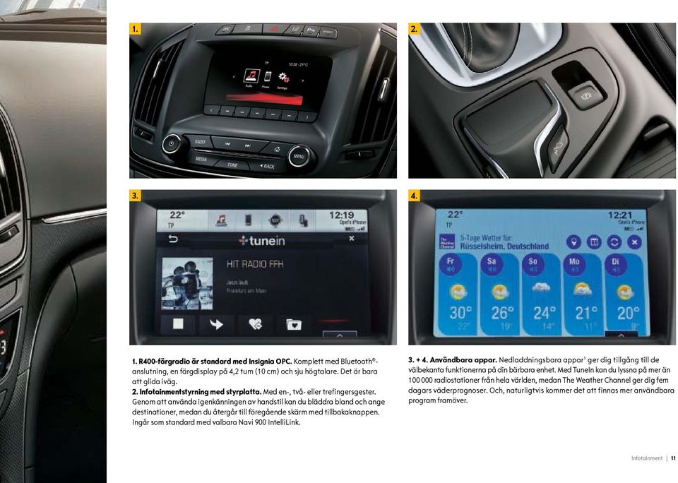 Ingår som standard med valbara Navi 900 IntelliLink. 3. + 4. Användbara appar. Nedladdningsbara appar 1 ger dig tillgång till de välbekanta funktionerna på din bärbara enhet.