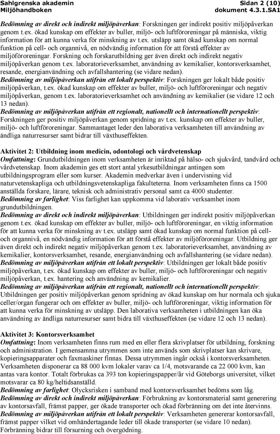 utsläpp samt ökad kunskap om normal funktion på cell- och organnivå, en nödvändig information för att förstå effekter av miljöföroreningar.