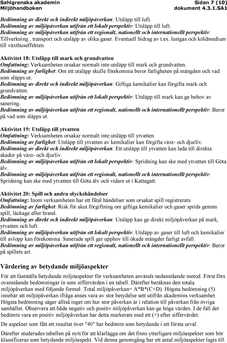 Aktivitet 18: Utsläpp till mark och grundvatten Omfattning: Verksamheten orsakar normalt inte utsläpp till mark och grundvatten.