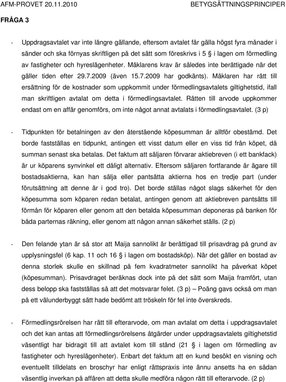 Mäklaren har rätt till ersättning för de kostnader som uppkommit under förmedlingsavtalets giltighetstid, ifall man skriftligen avtalat om detta i förmedlingsavtalet.