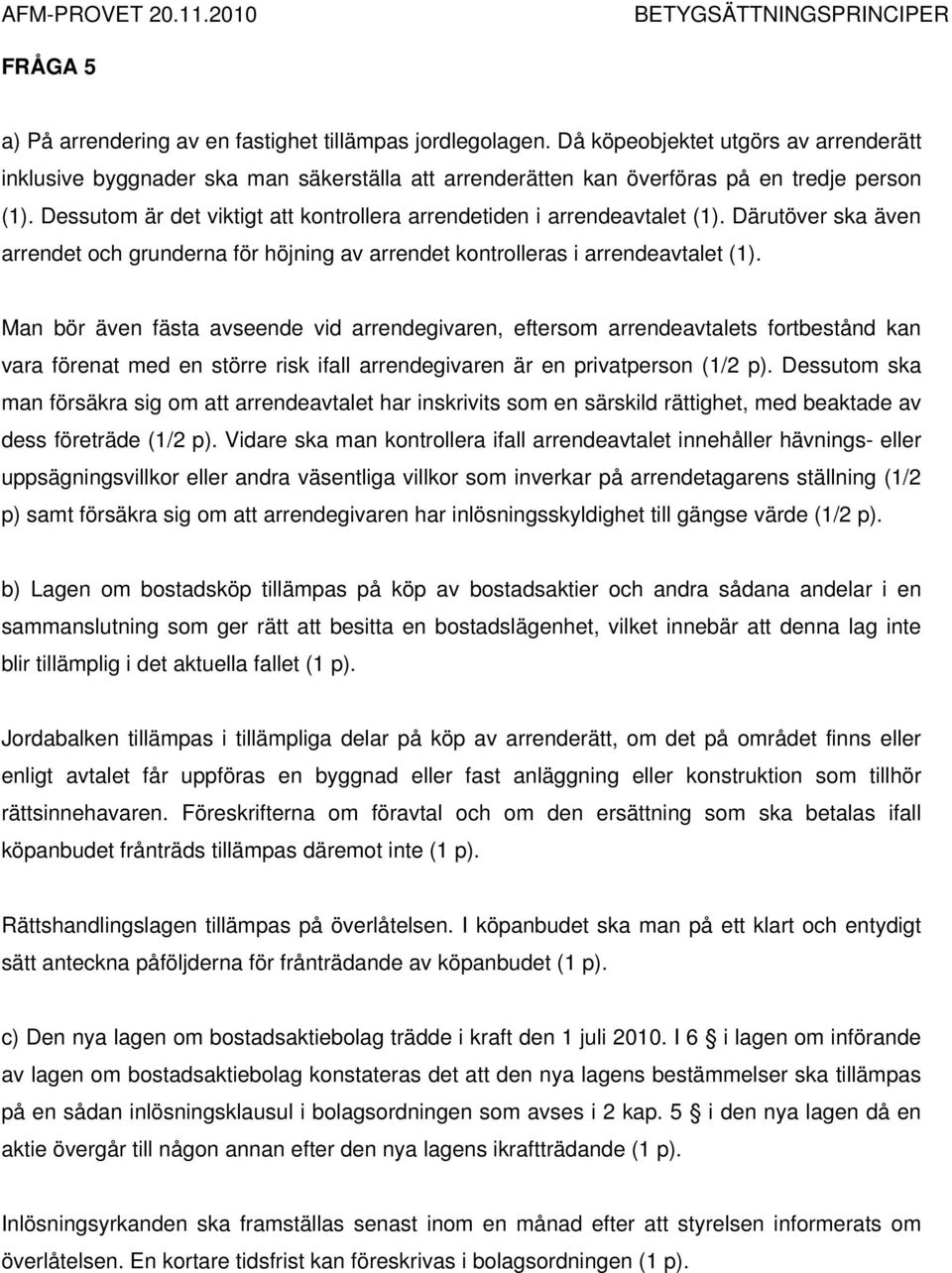 Dessutom är det viktigt att kontrollera arrendetiden i arrendeavtalet (1). Därutöver ska även arrendet och grunderna för höjning av arrendet kontrolleras i arrendeavtalet (1).