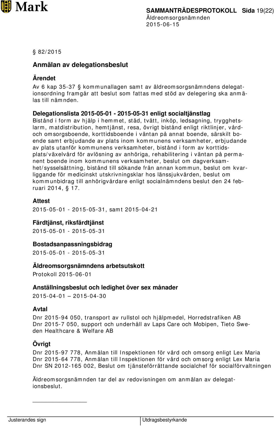 Delegationslista 2015-05-01-2015-05-31 enligt socialtjänstlag Bistånd i form av hjälp i hemmet, städ, tvätt, inköp, ledsagning, trygghetslarm, matdistribution, hemtjänst, resa, övrigt bistånd enligt