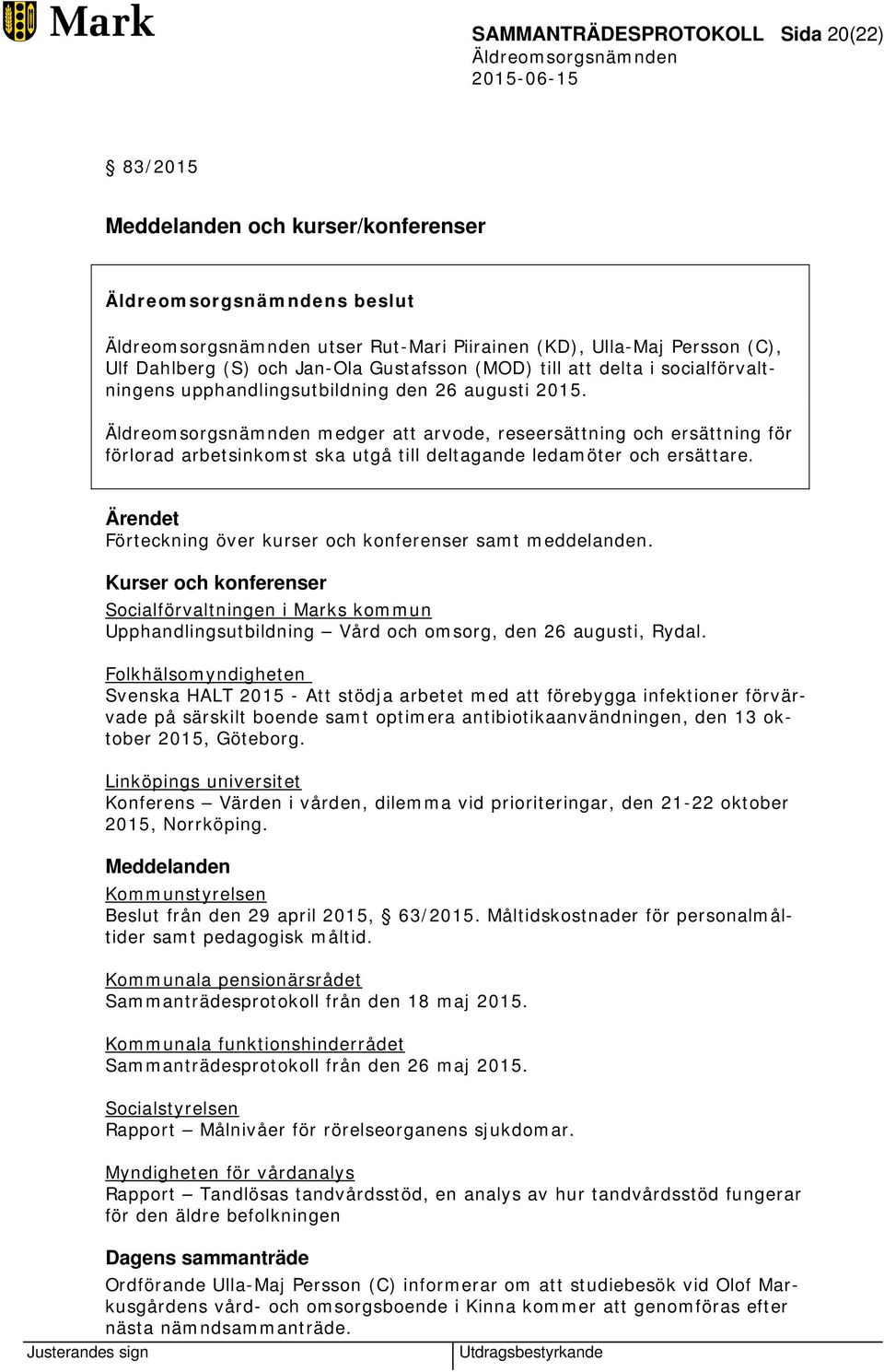 Ärendet Förteckning över kurser och konferenser samt meddelanden. Kurser och konferenser Socialförvaltningen i Marks kommun Upphandlingsutbildning Vård och omsorg, den 26 augusti, Rydal.