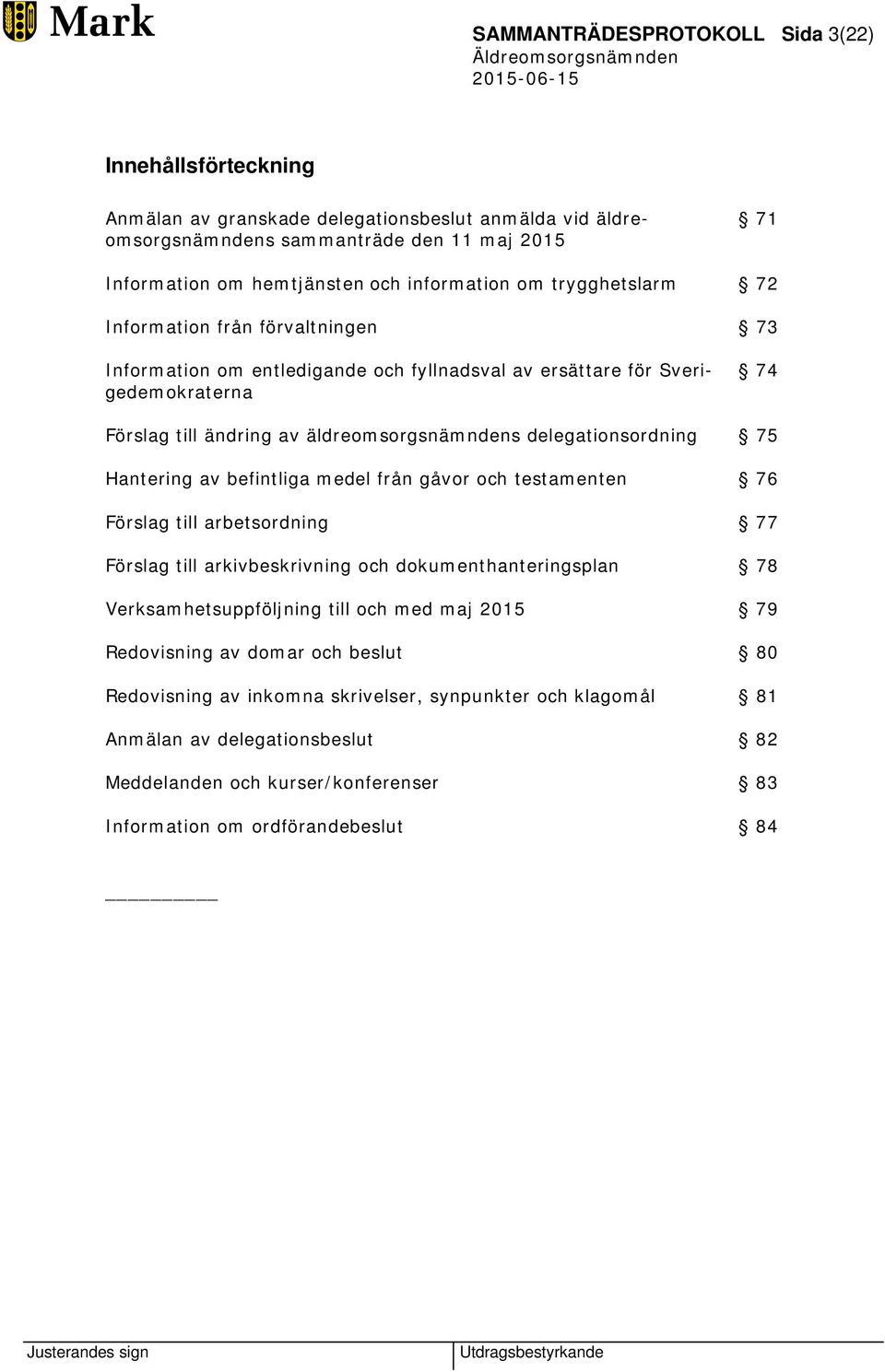 delegationsordning 75 Hantering av befintliga medel från gåvor och testamenten 76 Förslag till arbetsordning 77 Förslag till arkivbeskrivning och dokumenthanteringsplan 78 Verksamhetsuppföljning till