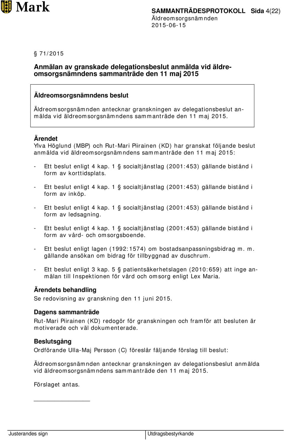 Ärendet Ylva Höglund (MBP) och Rut-Mari Piirainen (KD) har granskat följande beslut anmälda vid äldreomsorgsnämndens sammanträde den 11 maj 2015: - Ett beslut enligt 4 kap.