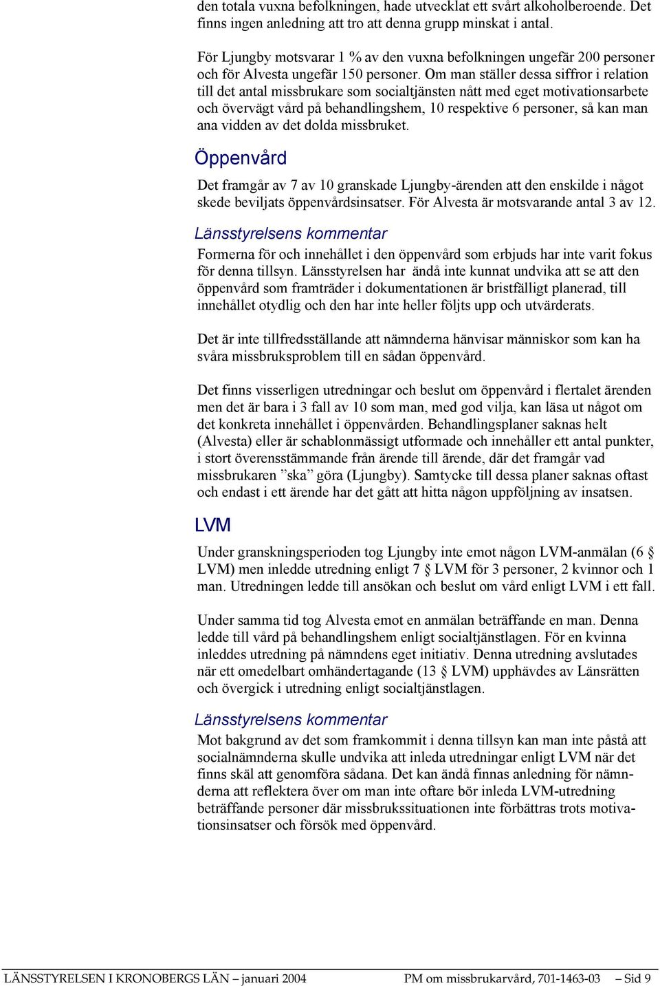 Om man ställer dessa siffror i relation till det antal missbrukare som socialtjänsten nått med eget motivationsarbete och övervägt vård på behandlingshem, 10 respektive 6 personer, så kan man ana