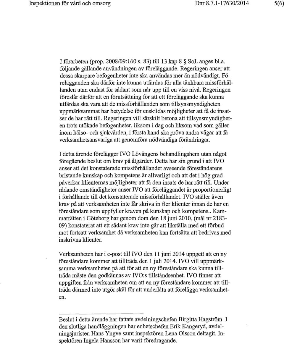 Förelägganden ska därför inte kunna utfärdas för alla tänkbara missförhållanden utan endast för sådant som når upp till en viss nivå.