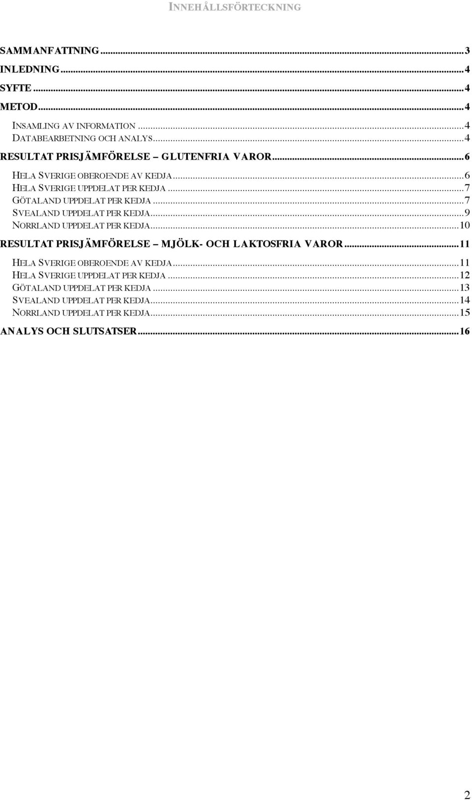 ..7 SVEALAND UPPDELAT PER KEDJA...9 NORRLAND UPPDELAT PER KEDJA...10 RESULTAT PRISJÄMFÖRELSE MJÖLK- OCH LAKTOSFRIA VAROR.