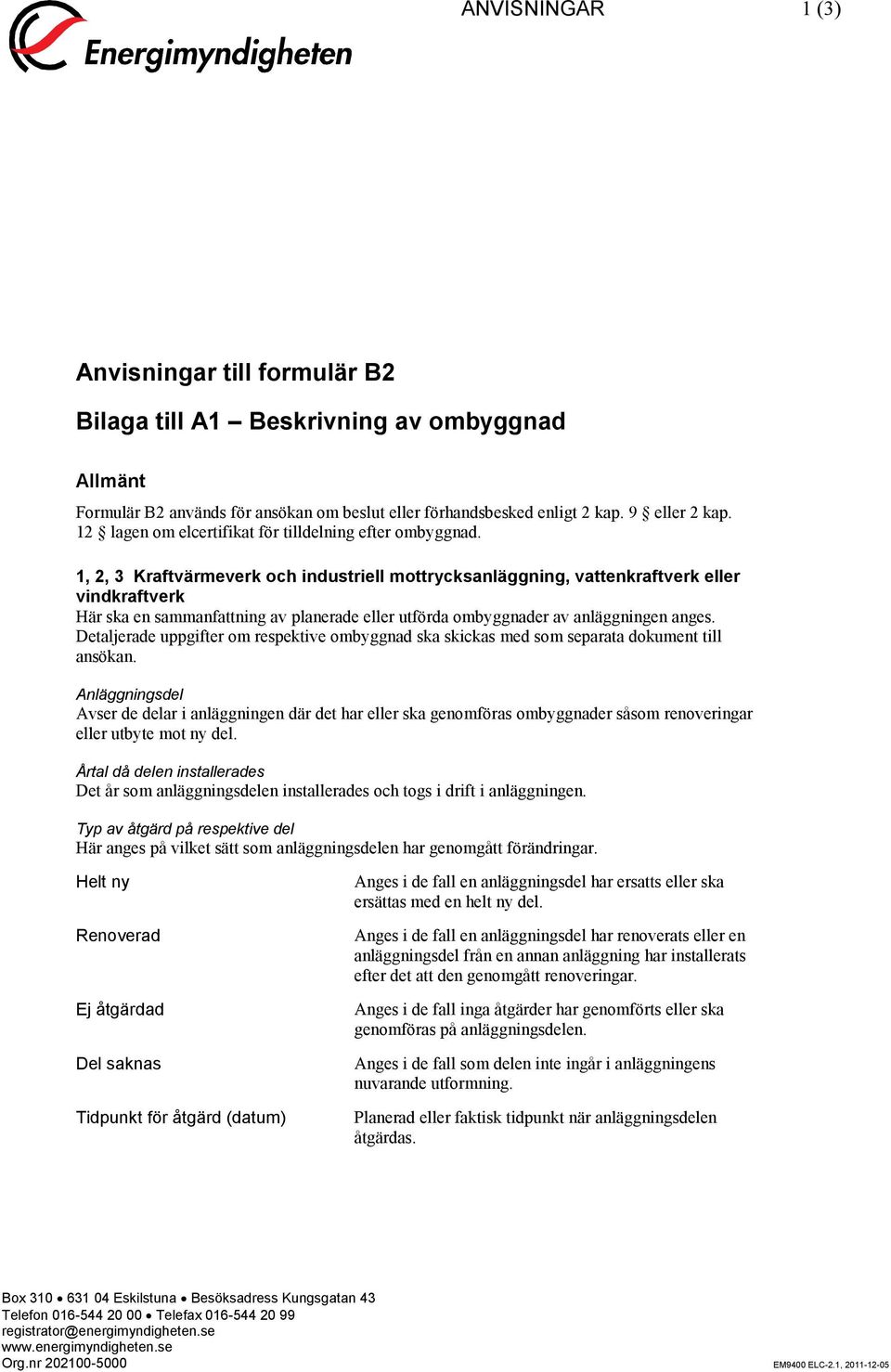 1, 2, 3 Kraftvärmeverk och industriell mottrycksanläggning, vattenkraftverk eller vindkraftverk Här ska en sammanfattning av planerade eller utförda ombyggnader av anläggningen anges.