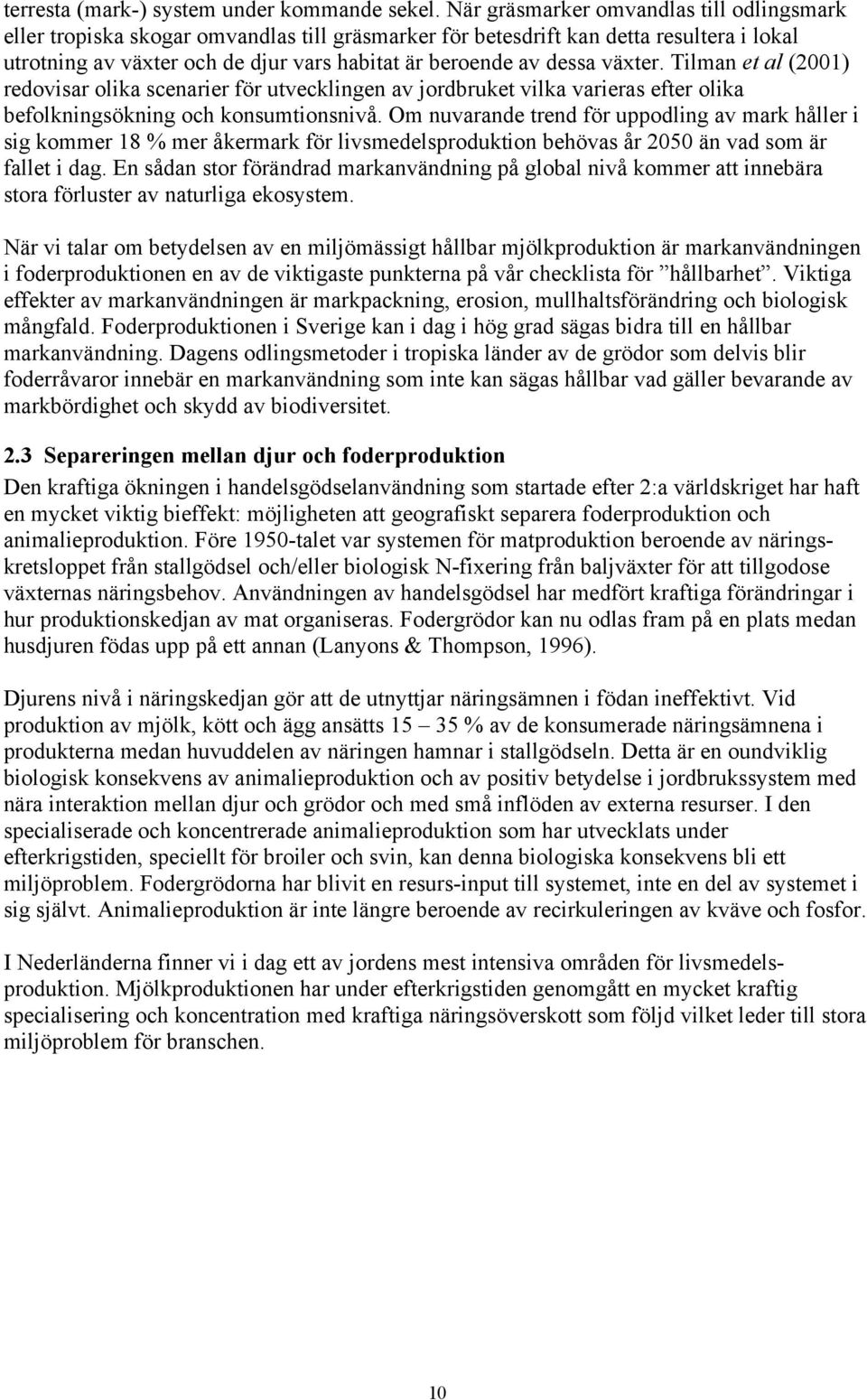 växter. Tilman et al (2001) redovisar olika scenarier för utvecklingen av jordbruket vilka varieras efter olika befolkningsökning och konsumtionsnivå.