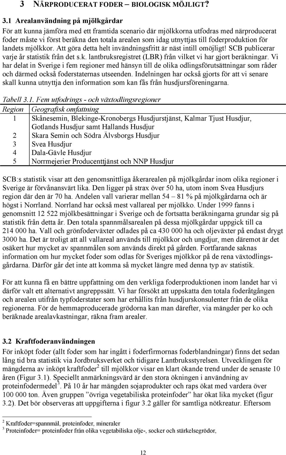 foderproduktion för landets mjölkkor. Att göra detta helt invändningsfritt är näst intill omöjligt! SCB publicerar varje år statistik från det s.k. lantbruksregistret (LBR) från vilket vi har gjort beräkningar.