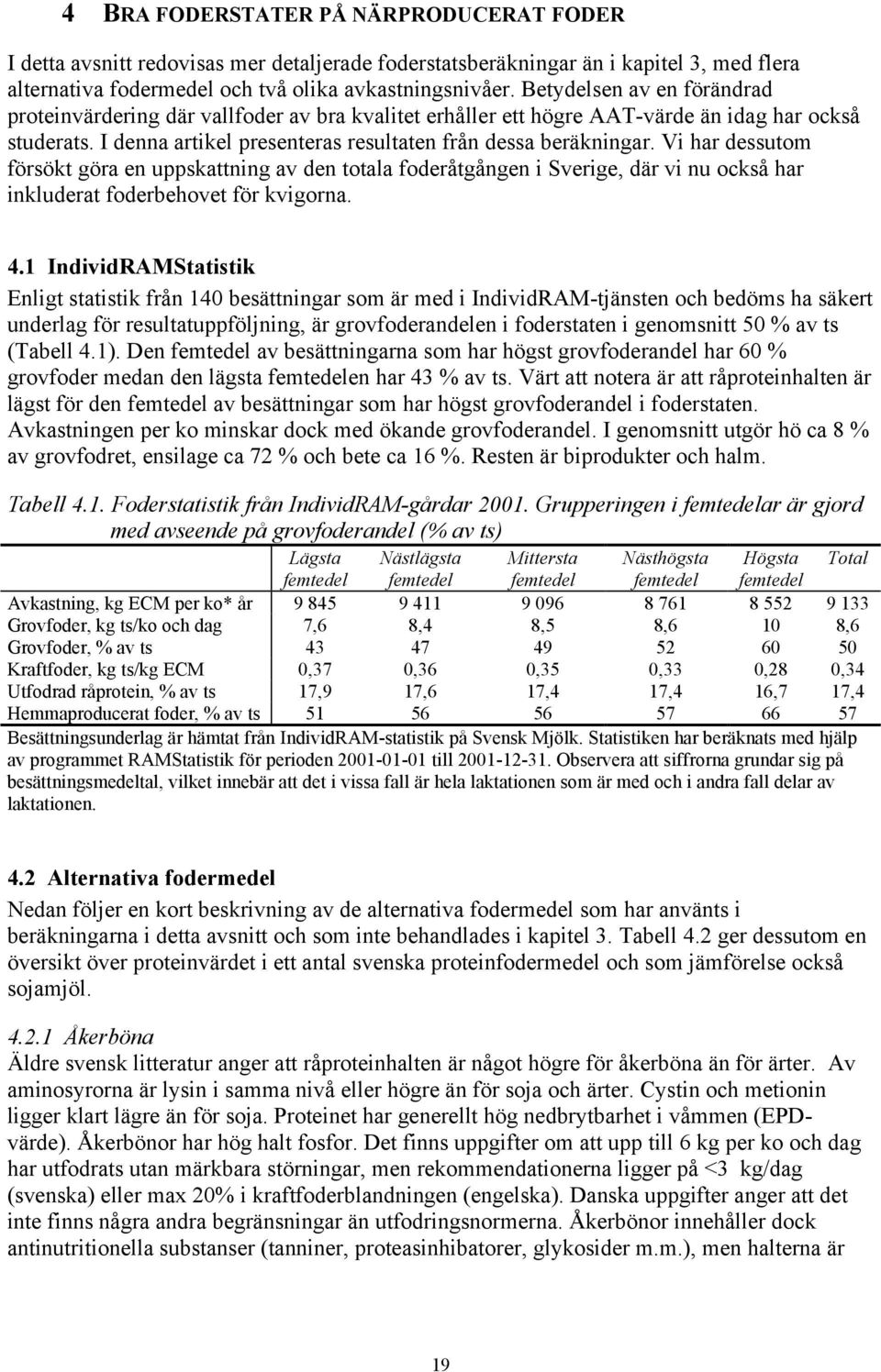 Vi har dessutom försökt göra en uppskattning av den totala foderåtgången i Sverige, där vi nu också har inkluderat foderbehovet för kvigorna. 4.