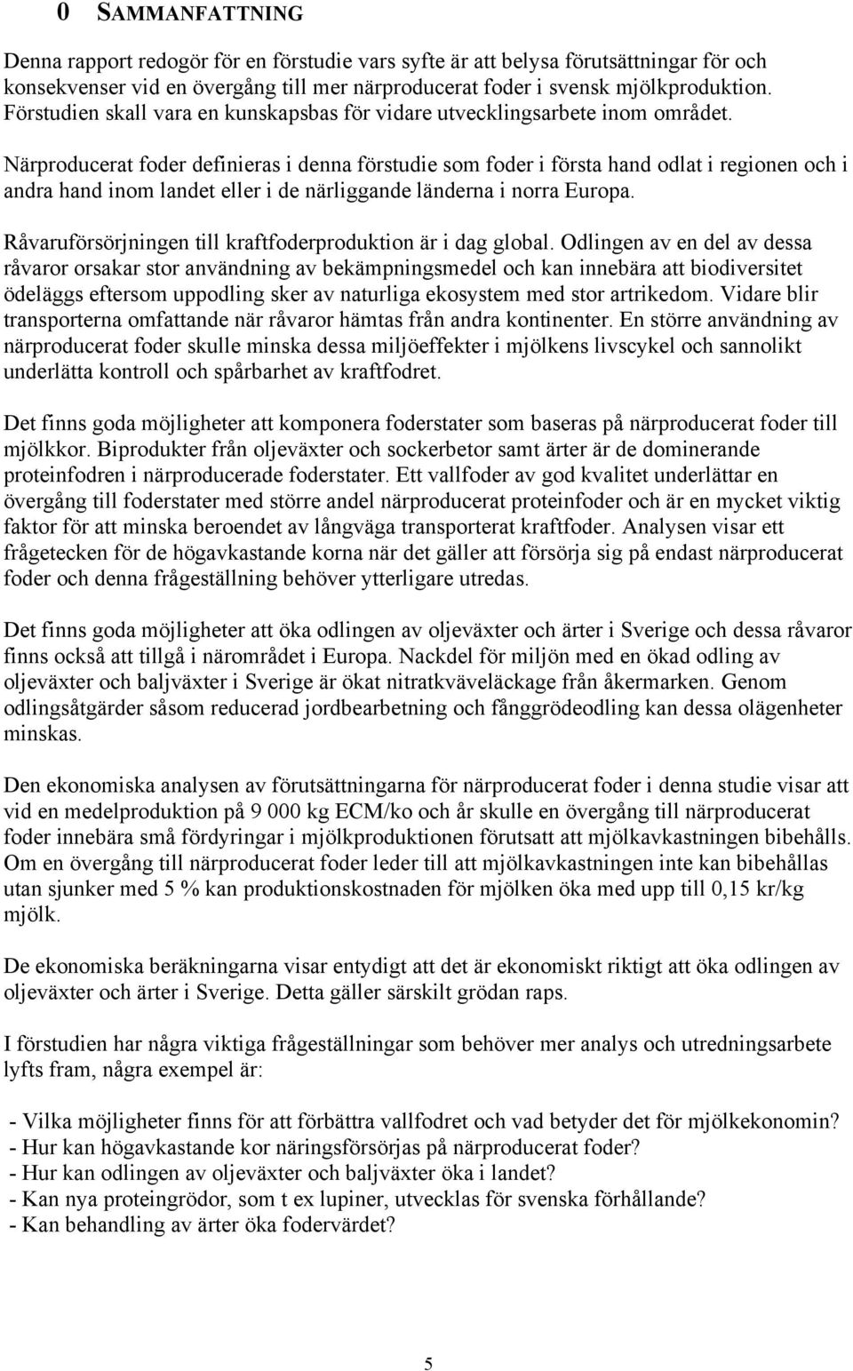 Närproducerat foder definieras i denna förstudie som foder i första hand odlat i regionen och i andra hand inom landet eller i de närliggande länderna i norra Europa.