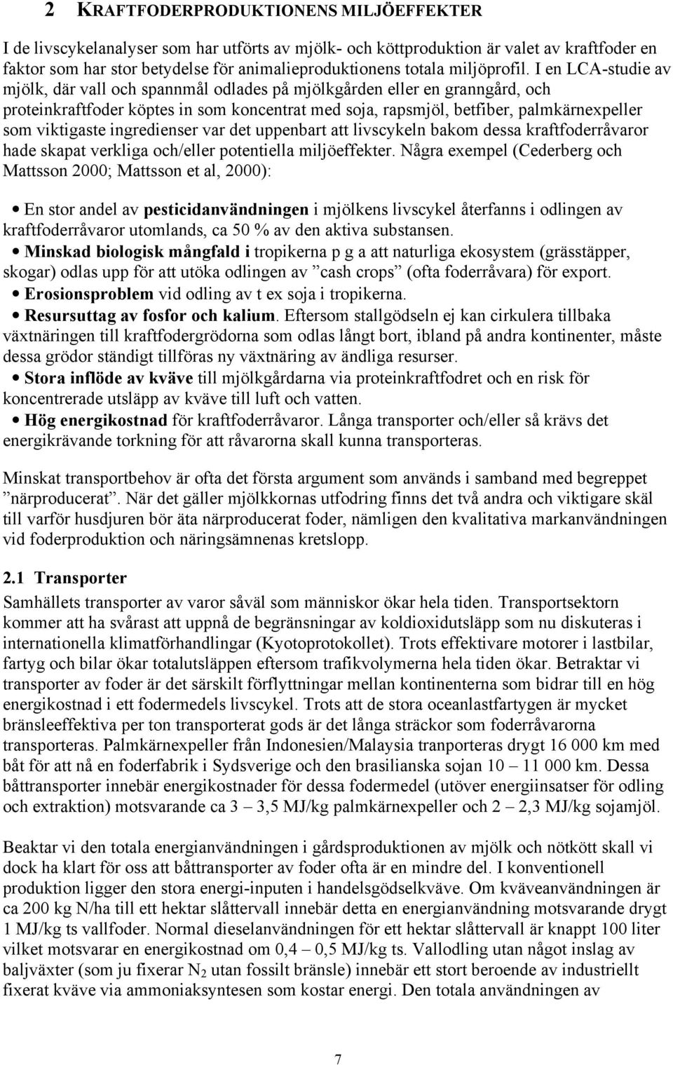 I en LCA-studie av mjölk, där vall och spannmål odlades på mjölkgården eller en granngård, och proteinkraftfoder köptes in som koncentrat med soja, rapsmjöl, betfiber, palmkärnexpeller som viktigaste