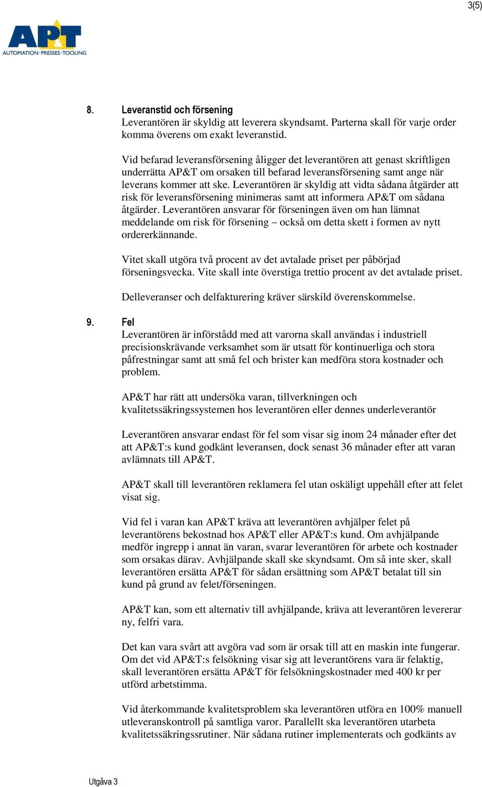 Leverantören är skyldig att vidta sådana åtgärder att risk för leveransförsening minimeras samt att informera AP&T om sådana åtgärder.