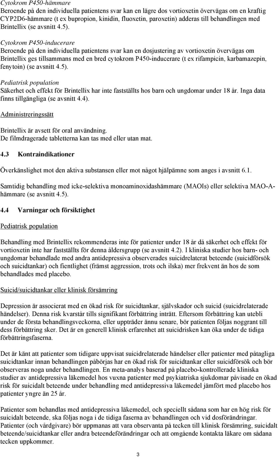 Cytokrom P450-inducerare Beroende på den individuella patientens svar kan en dosjustering av vortioxetin övervägas om Brintellix ges tillsammans med en bred cytokrom P450-inducerare (t ex rifampicin,