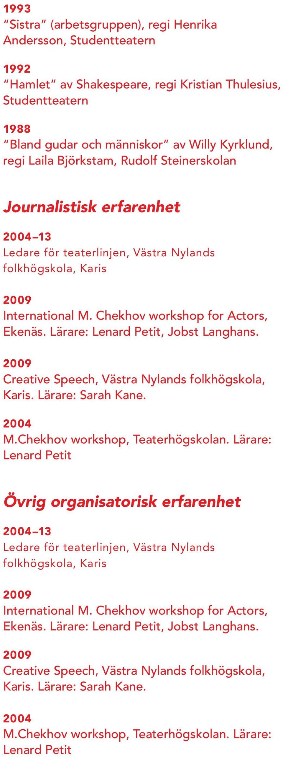 Lärare: Lenard Petit, Jobst Langhans. Creative Speech, Västra Nylands folkhögskola, Karis. Lärare: Sarah Kane. M.Chekhov workshop, Teaterhögskolan.