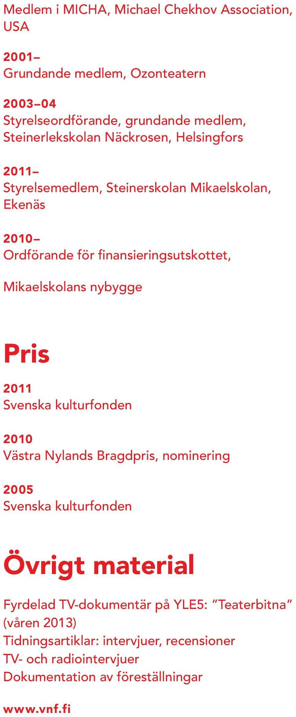 Mikaelskolans nybygge Pris Svenska kulturfonden 2010 Västra Nylands Bragdpris, nominering 2005 Svenska kulturfonden Övrigt material