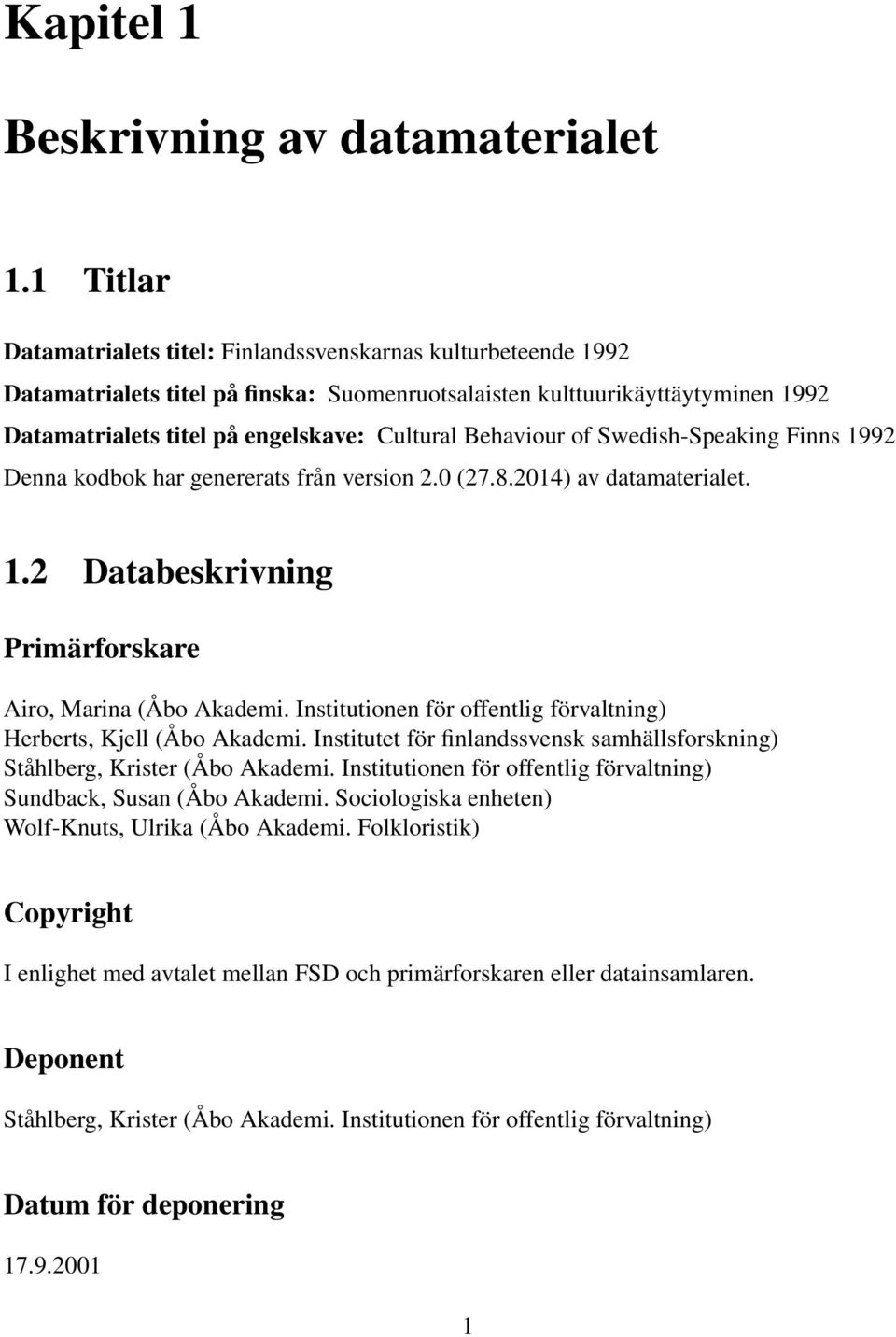 Behaviour of Swedish-Speaking Finns 1992 Denna kodbok har genererats från version 2.0 (27.8.2014) av datamaterialet. 1.2 Databeskrivning Primärforskare Airo, Marina (Åbo Akademi.