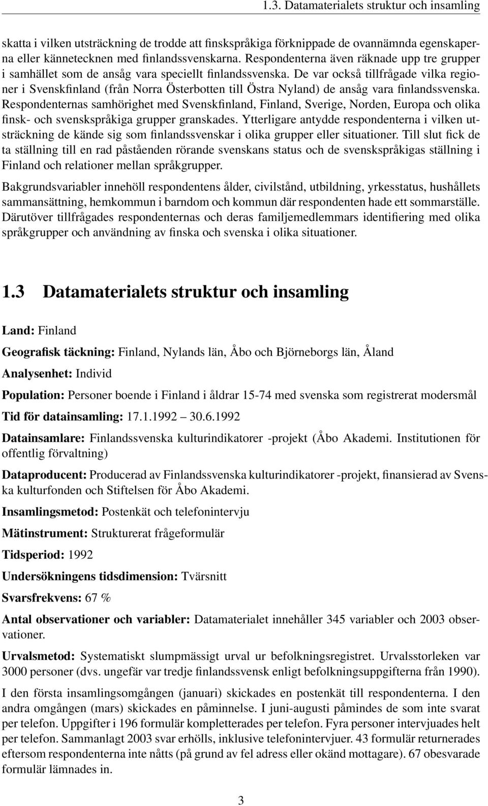 De var också tillfrågade vilka regioner i Svenskfinland (från Norra Österbotten till Östra Nyland) de ansåg vara finlandssvenska.