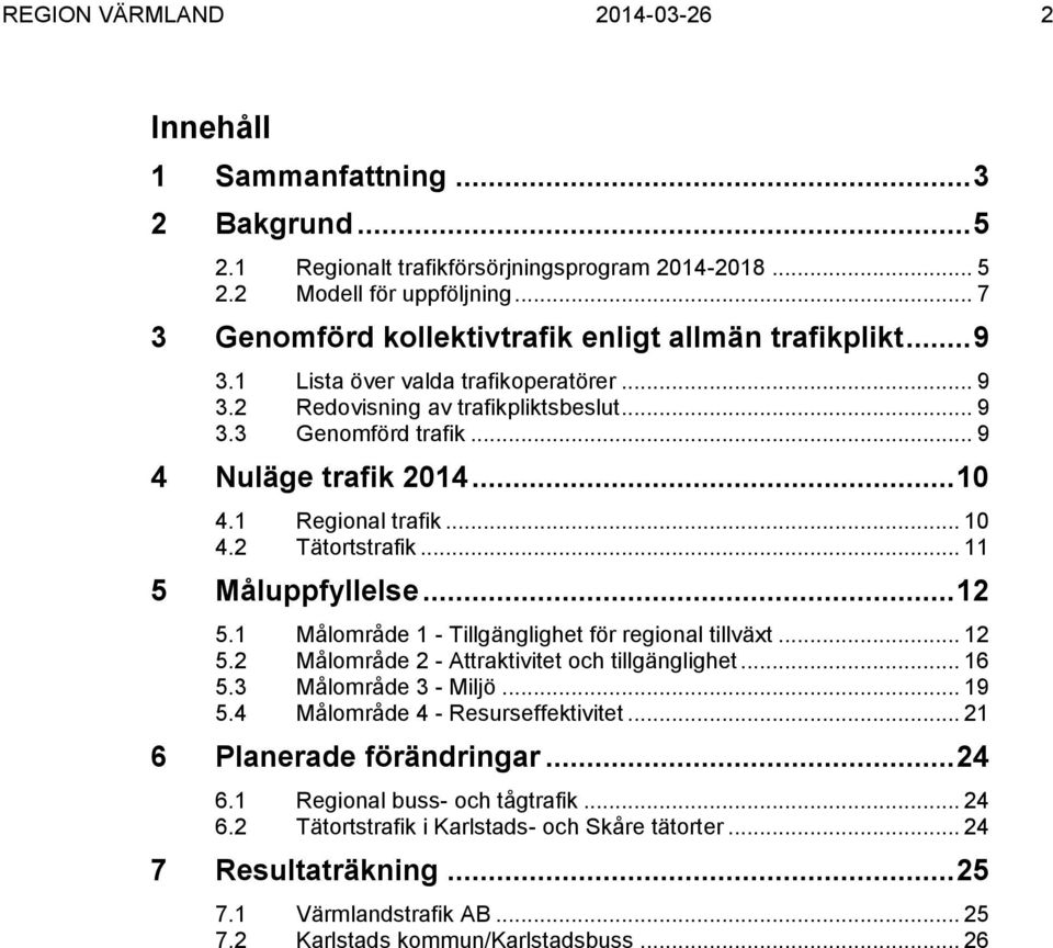 .. 10 4.1 Regional trafik... 10 4.2 Tätortstrafik... 11 5 Måluppfyllelse... 12 5.1 Målområde 1 - Tillgänglighet för regional tillväxt... 12 5.2 Målområde 2 - Attraktivitet och tillgänglighet... 16 5.