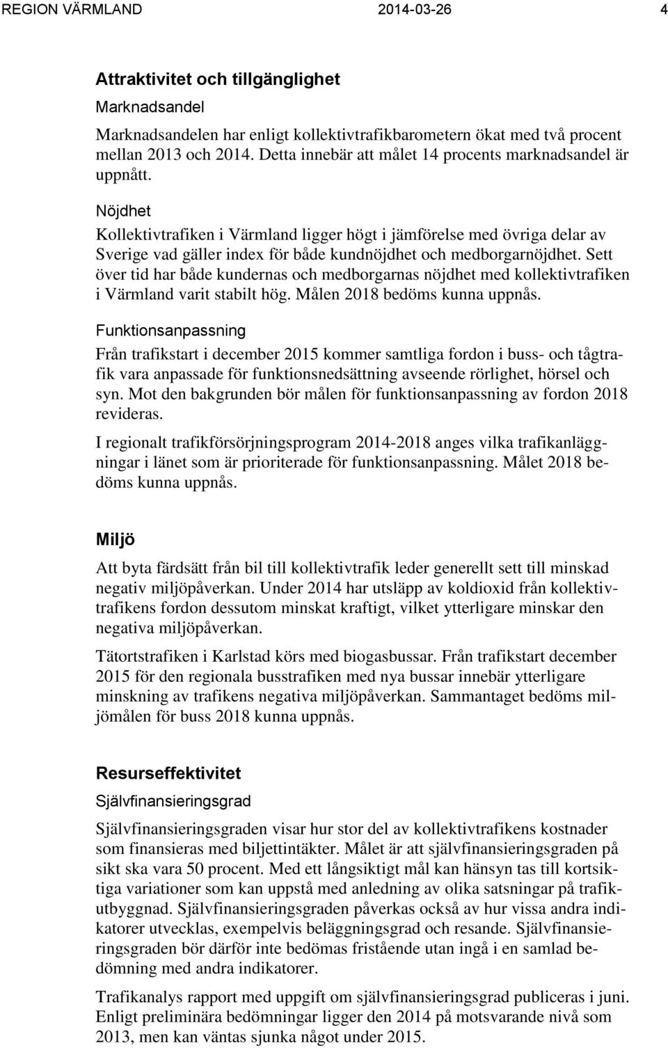 Nöjdhet Kollektivtrafiken i Värmland ligger högt i jämförelse med övriga delar av Sverige vad gäller index för både kundnöjdhet och medborgarnöjdhet.