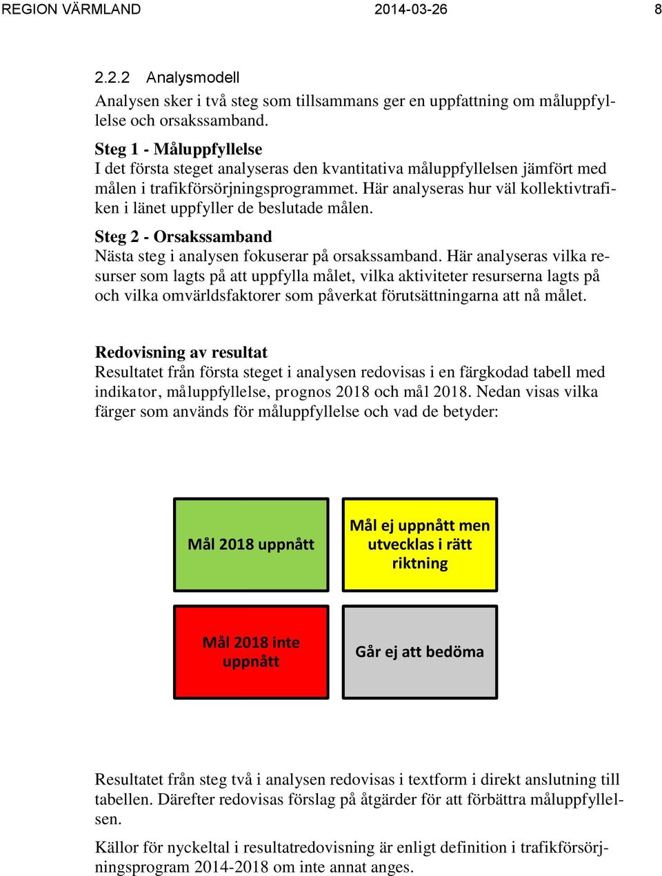 Här analyseras hur väl kollektivtrafiken i länet uppfyller de beslutade målen. Steg 2 - Orsakssamband Nästa steg i analysen fokuserar på orsakssamband.