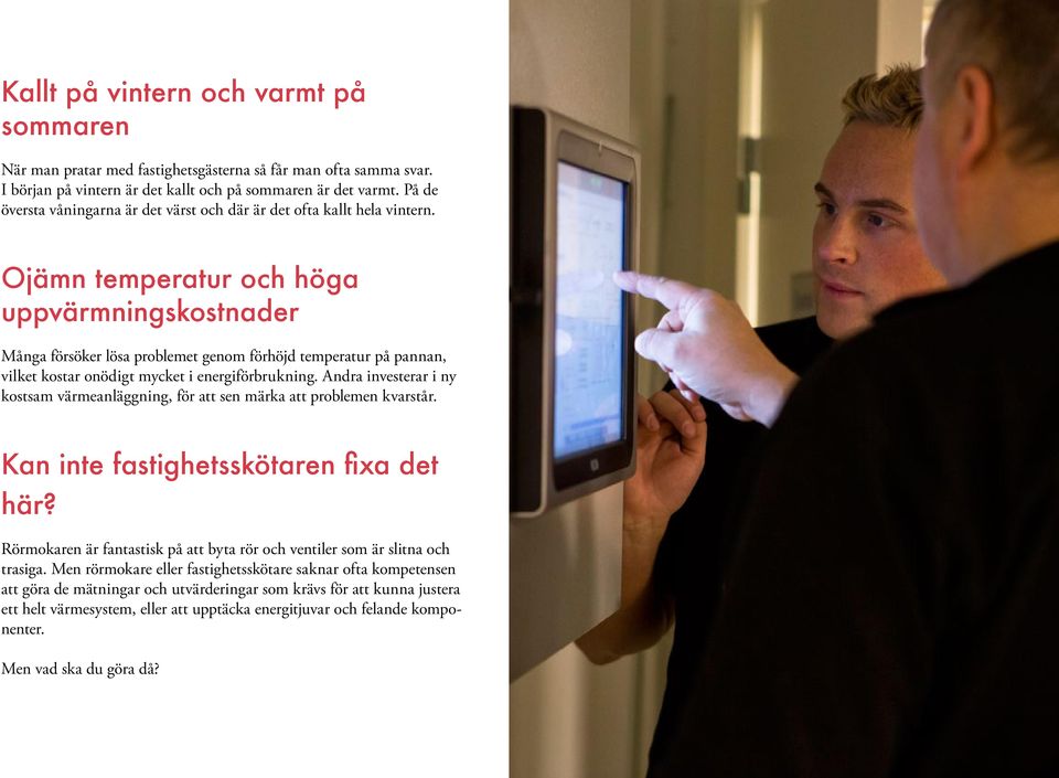 Ojämn temperatur och höga uppvärmningskostnader Många försöker lösa problemet genom förhöjd temperatur på pannan, vilket kostar onödigt mycket i energiförbrukning.