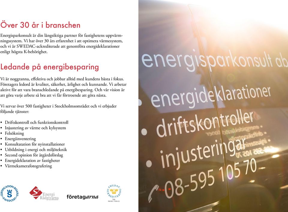 Ledande på energibesparing Vi är noggranna, effektiva och jobbar alltid med kundens bästa i fokus. Företagets ledord är kvalitet, säkerhet, ärlighet och kunnande.