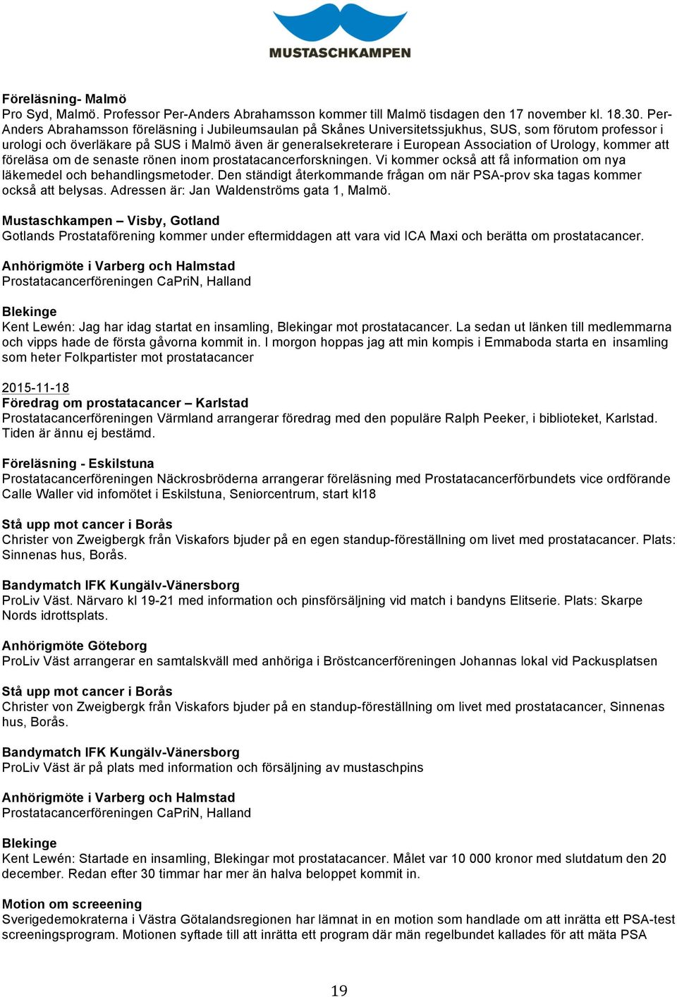 Association of Urology, kommer att föreläsa om de senaste rönen inom prostatacancerforskningen. Vi kommer också att få information om nya läkemedel och behandlingsmetoder.