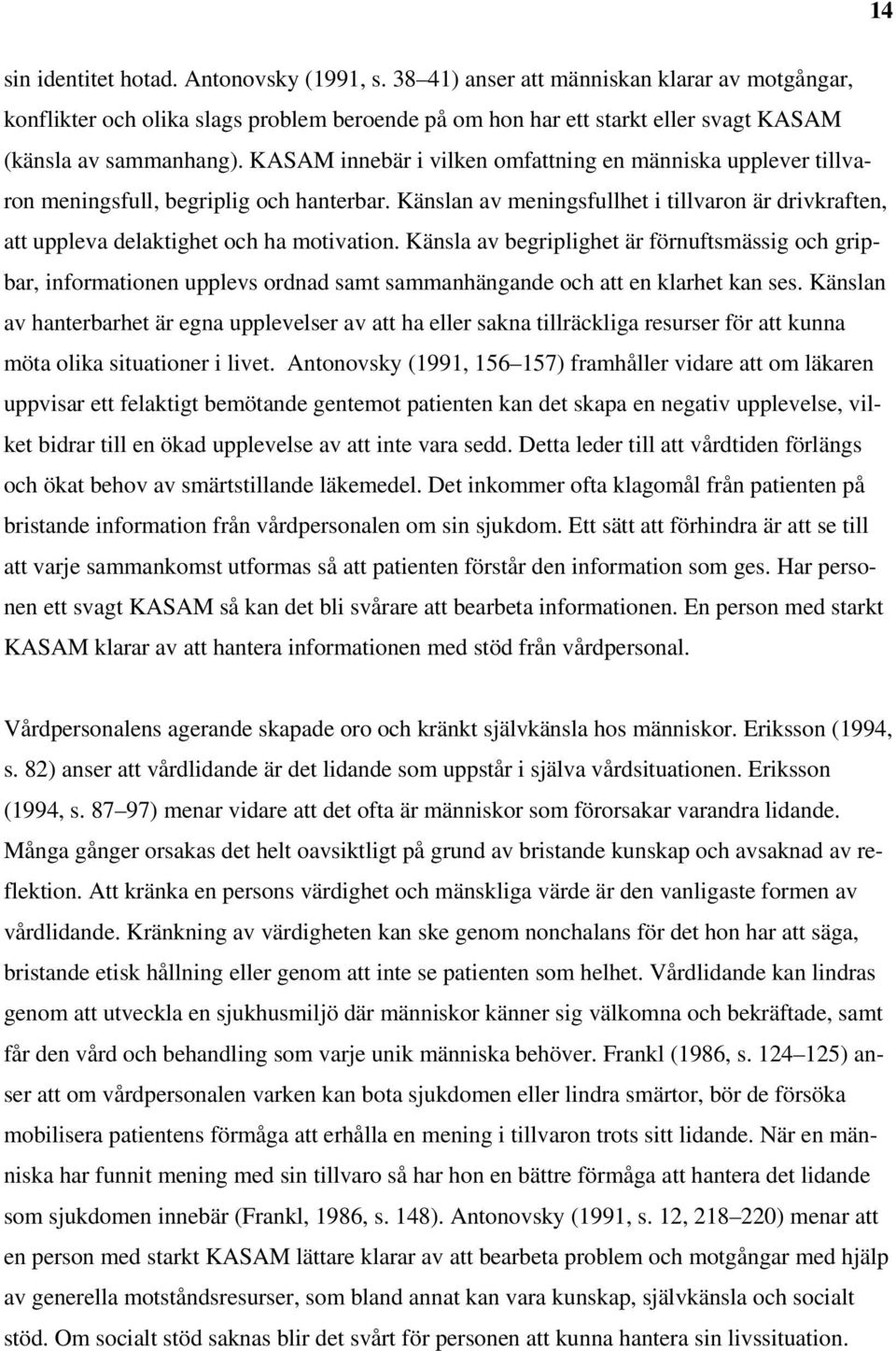 KASAM innebär i vilken omfattning en människa upplever tillvaron meningsfull, begriplig och hanterbar. Känslan av meningsfullhet i tillvaron är drivkraften, att uppleva delaktighet och ha motivation.