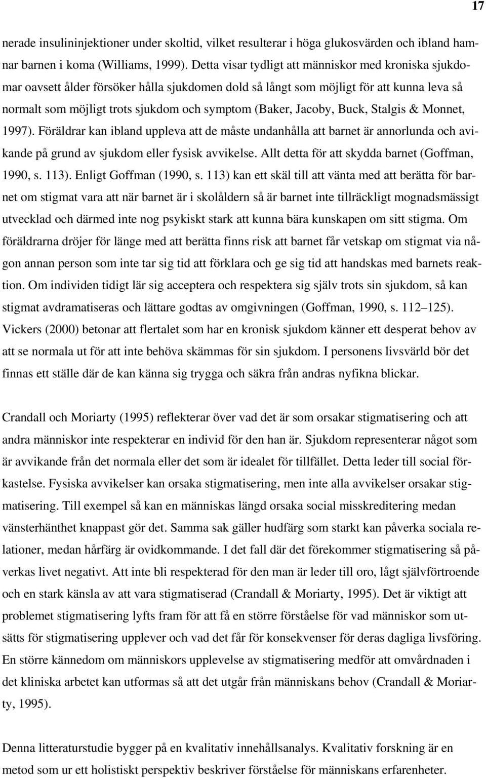 Jacoby, Buck, Stalgis & Monnet, 1997). Föräldrar kan ibland uppleva att de måste undanhålla att barnet är annorlunda och avikande på grund av sjukdom eller fysisk avvikelse.