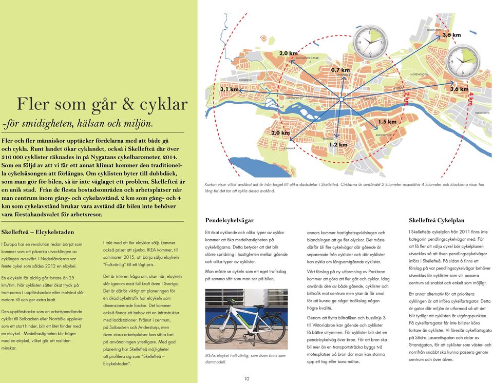 Som en följd av att vi får ett annat klimat kommer den traditionella cykelsäsongen att förlängas. Om cyklisten byter till dubbdäck, som man gör för bilen, så är inte väglaget ett problem.