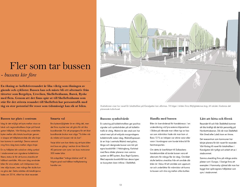 Genom att det finns spår ut till Skellefteåhamn som står för det största resandet till Skellefteå har persontrafik med tåg en stor potential för resor som tidsmässigt kan slå ut bilen.