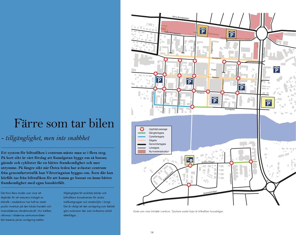 På kort sikt är vårt förslag att Kanalgatan byggs om så bussar, gående och cyklister får en bättre framkomlighet och mer utrymme.