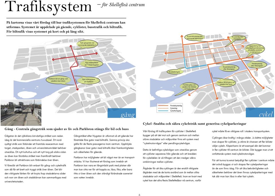 Ny pendelcykelväg förbi kommande resecentrum Södra Järnvägsgatan Ny cykelväg efter Kanalgatan Nytt gångstråk mot kommande resecentrum Kanalgatan Uppgradering från cykelväg till pendelcykelväg på