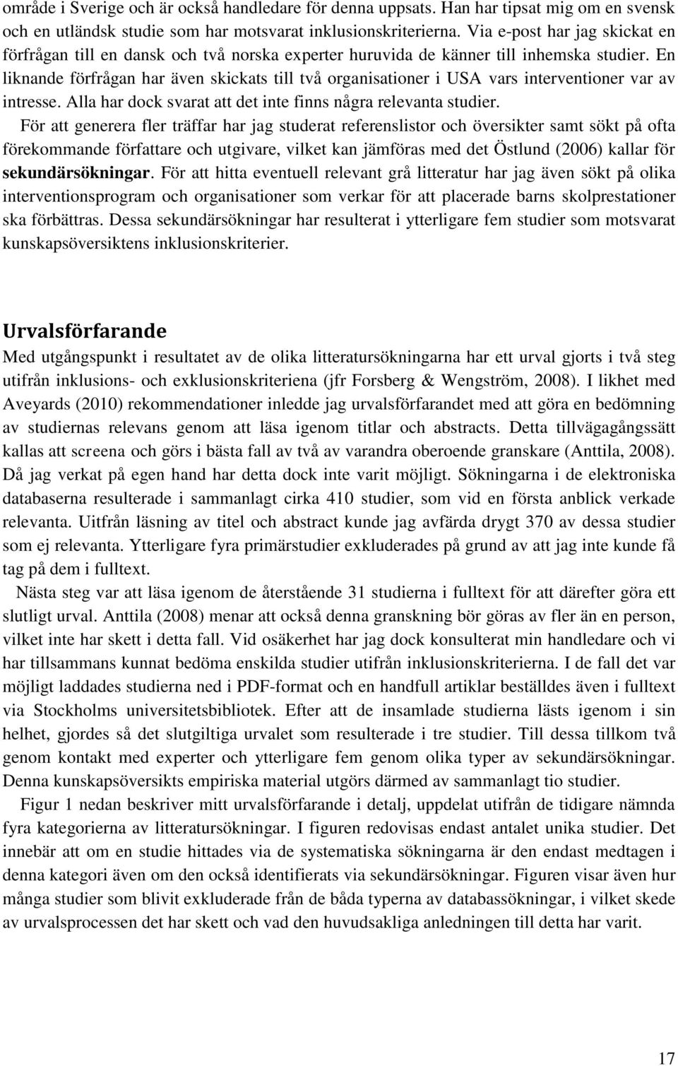 En liknande förfrågan har även skickats till två organisationer i USA vars interventioner var av intresse. Alla har dock svarat att det inte finns några relevanta studier.