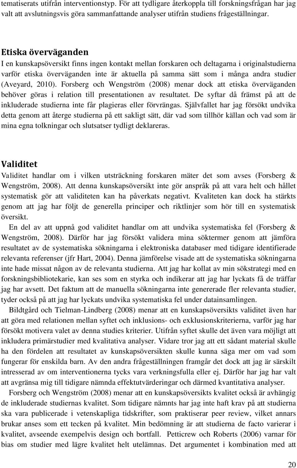 (Aveyard, 2010). Forsberg och Wengström (2008) menar dock att etiska överväganden behöver göras i relation till presentationen av resultatet.