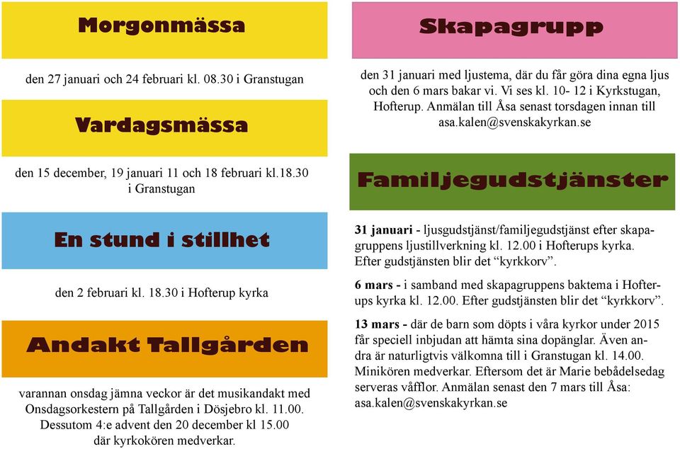 30 i Hofterup kyrka Andakt Tallgården varannan onsdag jämna veckor är det musikandakt med Onsdagsorkestern på Tallgården i Dösjebro kl. 11.00. Dessutom 4:e advent den 20 december kl 15.