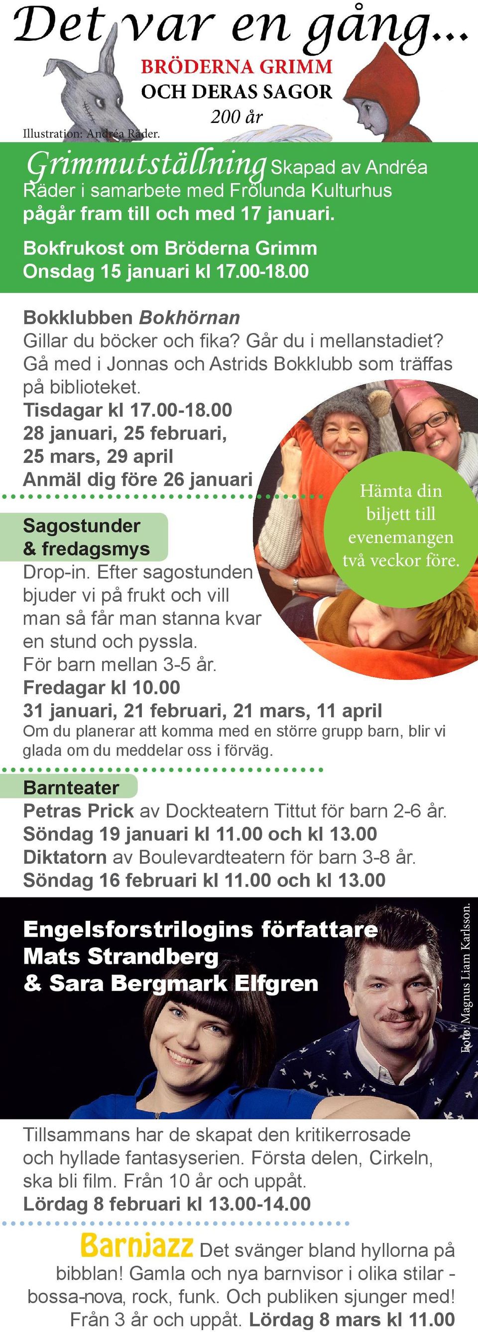 00 28 januari, 25 februari, 25 mars, 29 april Anmäl dig före 26 januari Sagostunder & fredagsmys Drop-in. Efter sagostunden bjuder vi på frukt och vill man så får man stanna kvar en stund och pyssla.